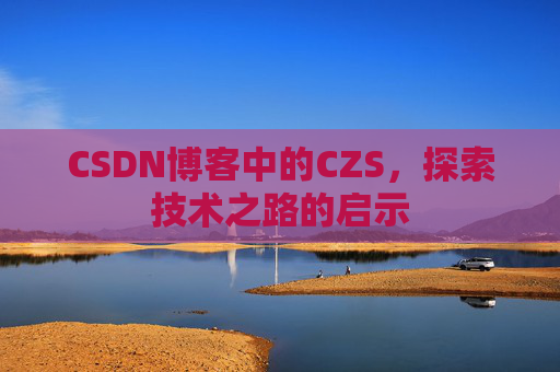 CSDN博客中的CZS，探索技术之路的启示